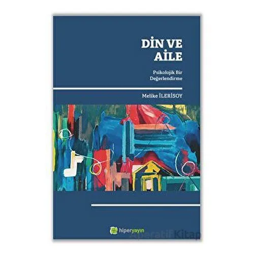 Din ve Aile Psikolojik Bir Değerlendirme - Melike İlerisoy - Hiperlink Yayınları