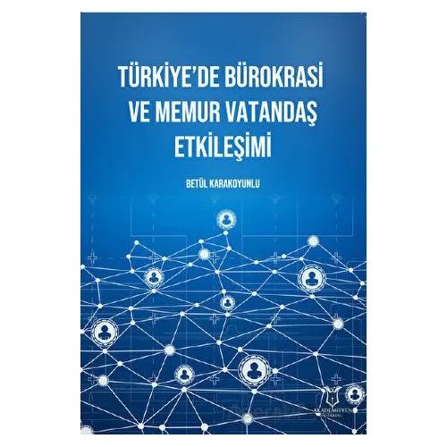 Türkiye’de Bürokrasi ve Memur Vatandaş Etkileşimi - Betül Karakoyunlu - Akademisyen Kitabevi