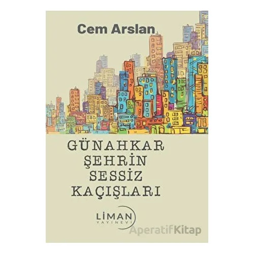 Günahkar Şehrin Sessiz Kaçışları - Cem Arslan - Liman Yayınevi