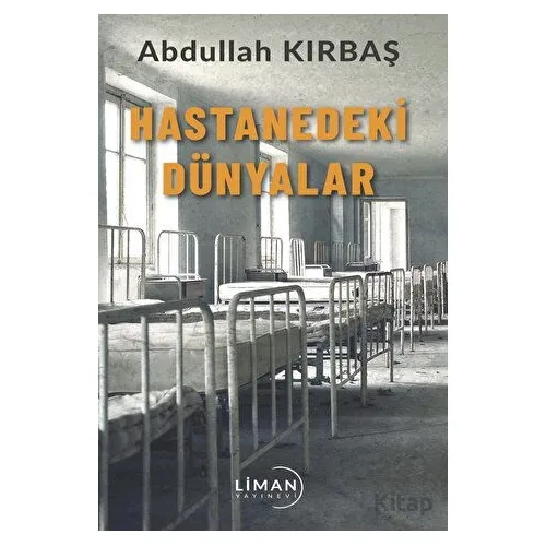 Hastanedeki Dünyalar - Abdullah Kırbaş - Liman Yayınevi