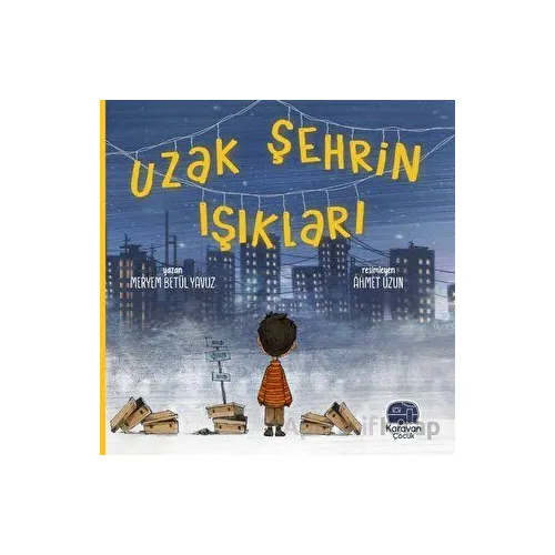 Uzak Şehrin Işıkları - Meryem Betül Yavuz - Karavan Çocuk Yayınları