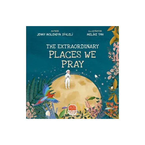 The Extraordinary Places We Pray - Jenny Molendyk Divleli - Karavan Çocuk Yayınları