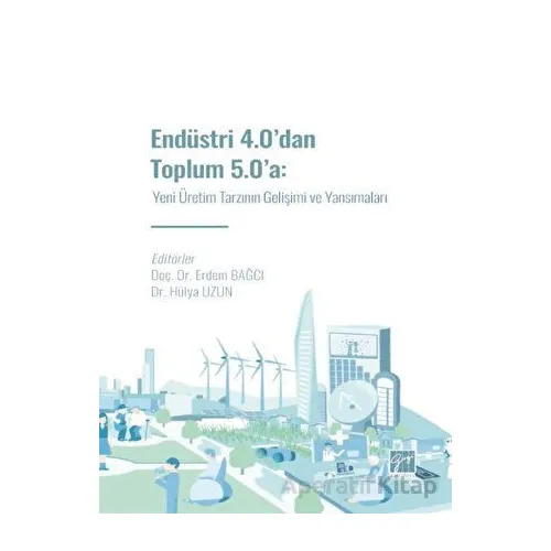 Endüstri 4.0 dan Toplum 5.0 a: Yeni Üretim Tarzının Gelişimi ve Yansımaları