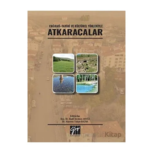 Coğrafi - Tarihi ve Kültürel Yönleriyle Atkaracalar - Halil İbrahim Akyüz - Gazi Kitabevi