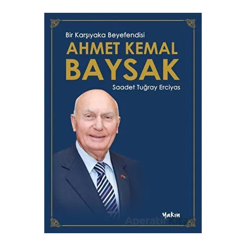 Bir Karşıyaka Beyefendisi Ahmet Kemal Baysak - Saadet Tuğray Erciyas - Yakın Kitabevi
