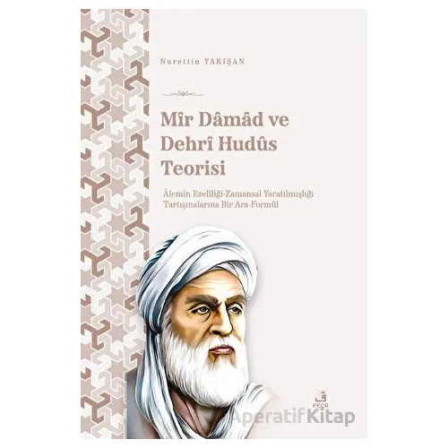 Mir Damad ve Dehrî Hudüs Teorisi - Nurettin Yakışan - Fecr Yayınları