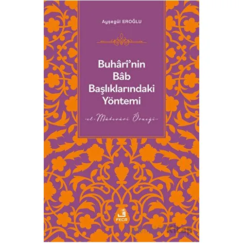 Buharinin Bab Başlıklarındaki Yöntemi - Ayşegül Eroğlu - Fecr Yayınları