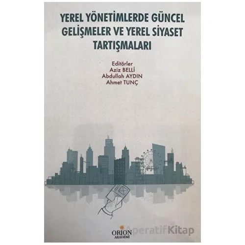 Yerel Yönetimlerde Güncel Gelişmeler ve Yerel Siyaset Tartışmaları - Kolektif - Orion Kitabevi