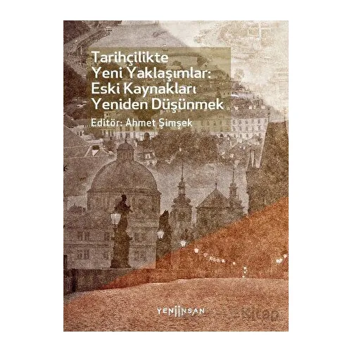 Tarihçilikte Yeni Yaklaşımlar: Eski Kaynakları Yeniden Düşünmek - Kolektif - Yeni İnsan Yayınevi