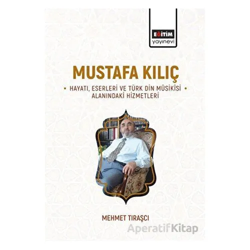 Mustafa Kılıç - Hayatı, Eserleri Ve Türk Din Musikisi Alanındaki Hizmetleri