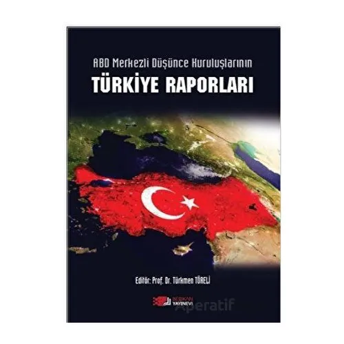Abd Merkezli Düşünce Kuruluşlarının Türkiye Raporları - Türkmen Töreli - Berikan Yayınevi
