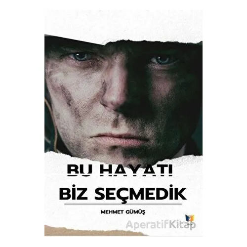 Bu Hayatı Biz Seçmedik - Mehmet Gümüş - Ateş Yayınları