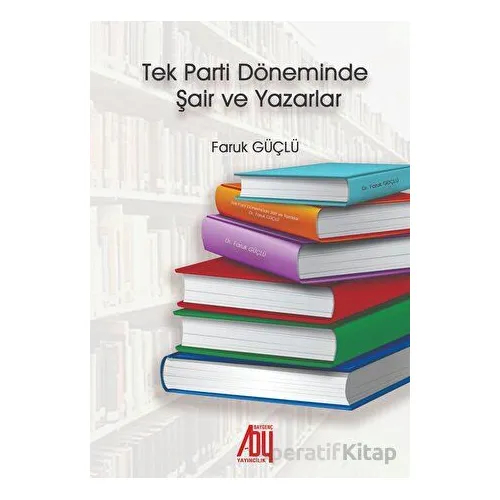Tek Parti Döneminde Şair ve Yazarlar - Faruk Güçlü - Baygenç Yayıncılık