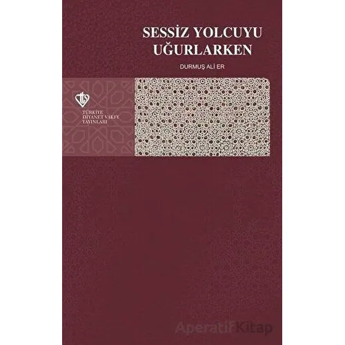 Sessiz Yolcuyu Uğurlarken - Durmuş Ali Er - Türkiye Diyanet Vakfı Yayınları
