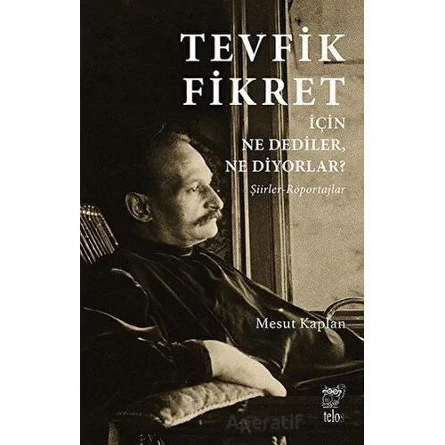 Tevfik Fikret İçin Ne Dediler, Ne Diyorlar? - Mesut Kaplan - Telos Yayıncılık