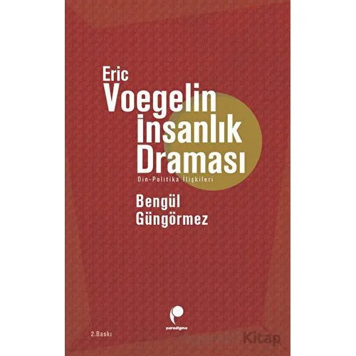 Eric Voegelin - İnsanlık Draması - Bengül Güngörmez - Paradigma Yayıncılık