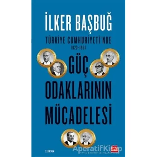 Türkiye Cumhuriyetinde 1923-1961 Güç Odaklarının Mücadelesi - İlker Başbuğ - Kırmızı Kedi Yayınevi