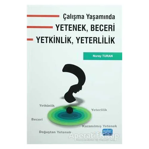 Çalışma Yaşamında Yetenek, Beceri, Yetkinlik, Yeterlilik - Nuray Turan - Nobel Akademik Yayıncılık