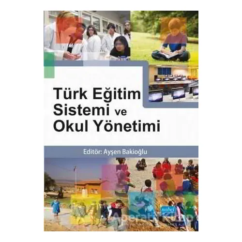Türk Eğitim Sistemi ve Okul Yönetimi - Ayşen Bakioğlu - Nobel Akademik Yayıncılık