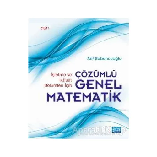 İşletme ve İktisat Bölümleri İçin Çözümlü Genel Matematik Cilt: 1