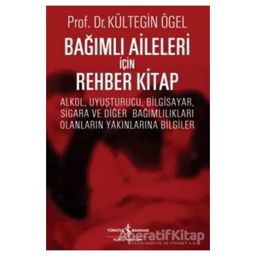 Bağımlı Aileleri İçin Rehber Kitap - Kültegin Ögel - İş Bankası Kültür Yayınları
