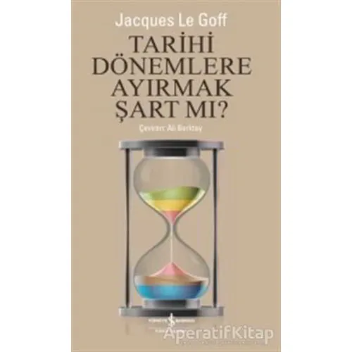 Tarihi Dönemlere Ayırmak Şart Mı? - Jacques Le Goff - İş Bankası Kültür Yayınları