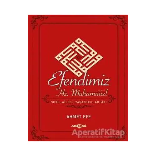 Efendimiz Hz. Muhammed Soyu Ailesi, Yaşantısı, Ahlakı - Ahmet Efe - Akçağ Yayınları