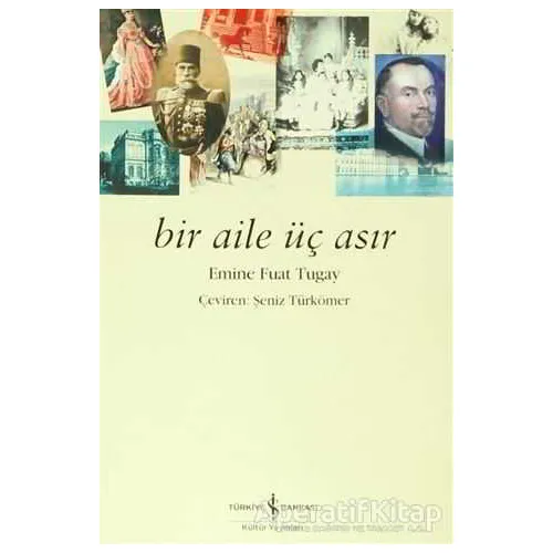 Bir Aile Üç Asır - Emine Fuat Tugay - İş Bankası Kültür Yayınları