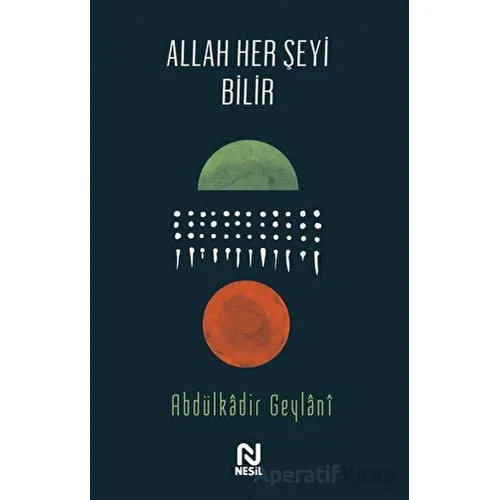 Allah Her Şeyi Bilir - Abdulkadir Geylani - Nesil Yayınları