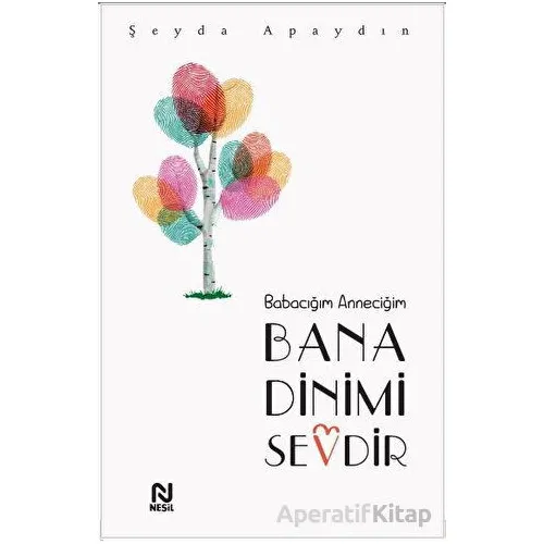 Babacığım Anneciğim Bana Dinimi Sevdir - Şeyda Apaydın - Nesil Yayınları
