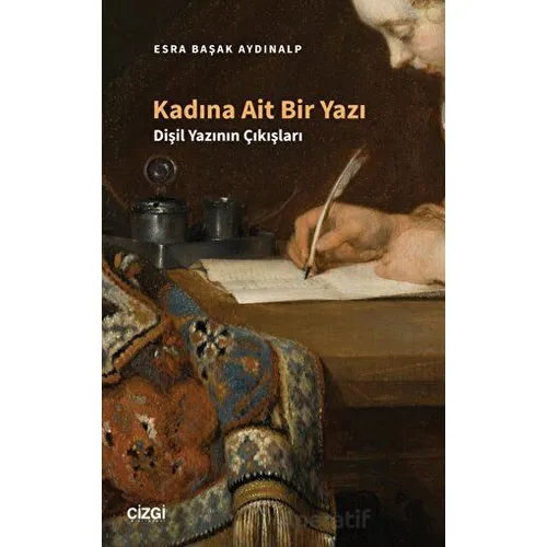 Kadına Ait Bir Yazı - Dişil Yazının Çıkışları - Esra Başak Aydınalp - Çizgi Kitabevi Yayınları