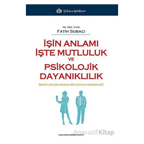İşin Anlamı İşte Mutluluk ve Psikolojik Dayanıklılık - Fatih Sobacı - Türkmen Kitabevi