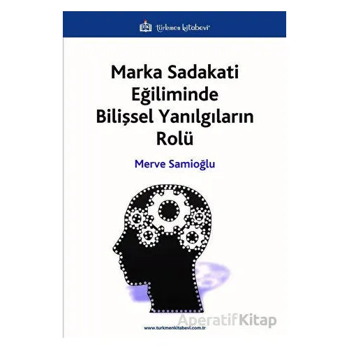 Marka Sadakati Eğiliminde Bilişsel Yanılgıların Rolü - Merve Samioğlu - Türkmen Kitabevi