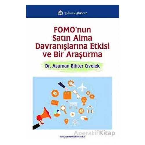 FOMOnun Satın Alma Davranışlarına Etkisi ve Bir Araştırma - Asuman Bihter Civelek - Türkmen Kitabevi