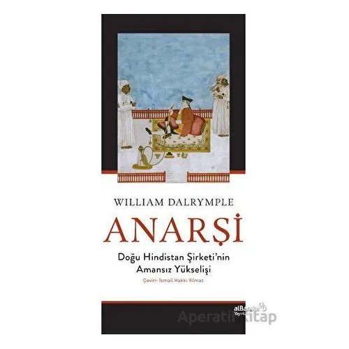 Anarşi: Doğu Hindistan Şirketinin Amansız Yükselişi - William Dalrymple - Albaraka Yayınları