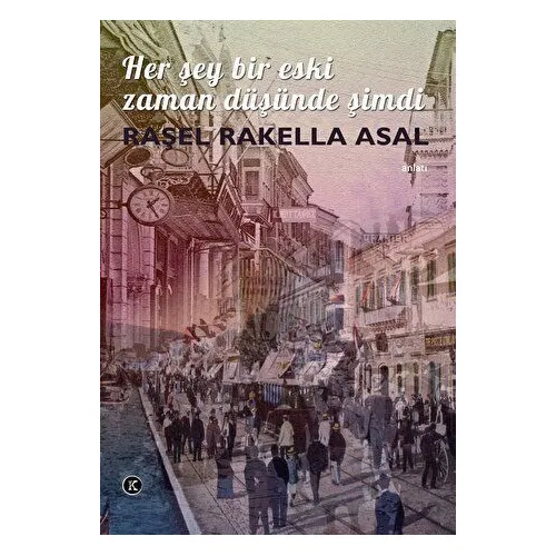 Her Şey Bir Eski Zaman Düşünde Şimdi - Raşel Rakella Asal - Kafe Kültür Yayıncılık