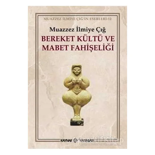 Bereket Kültü ve Mabet Fahişeliği - Muazzez İlmiye Çığ - Kaynak Yayınları