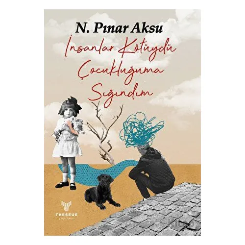 İnsanlar Kötüydü Çocukluğuma Sığındım - N. Pınar Aksu - Theseus Yayınevi