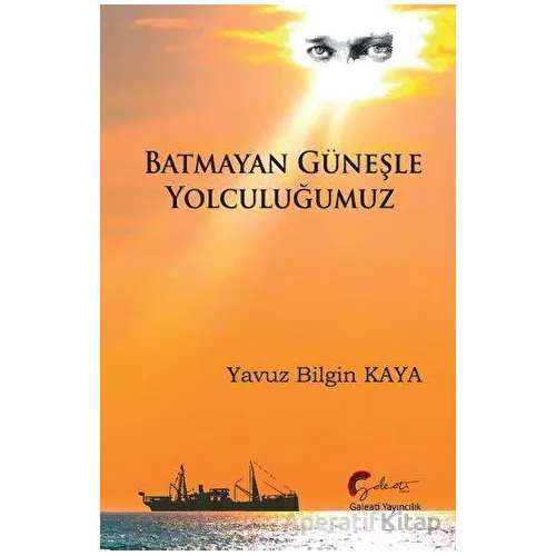Batmayan Güneşle Yolculuğumuz - Yavuz Bilgin Kaya - Galeati Yayıncılık