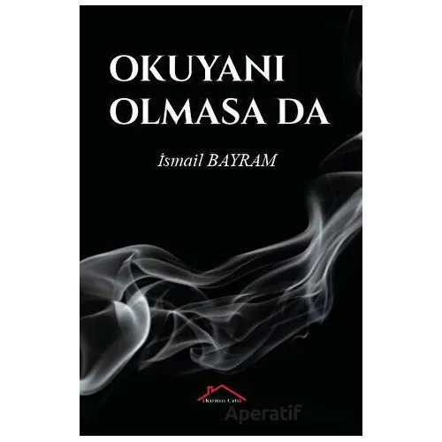 Okuyanı Olmasa Da - İsmail Bayram - Kırmızı Çatı Yayınları