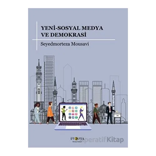 Yeni-Sosyal Medya ve Demokrasi - Seyedmorteza Mousavi - Ütopya Yayınevi