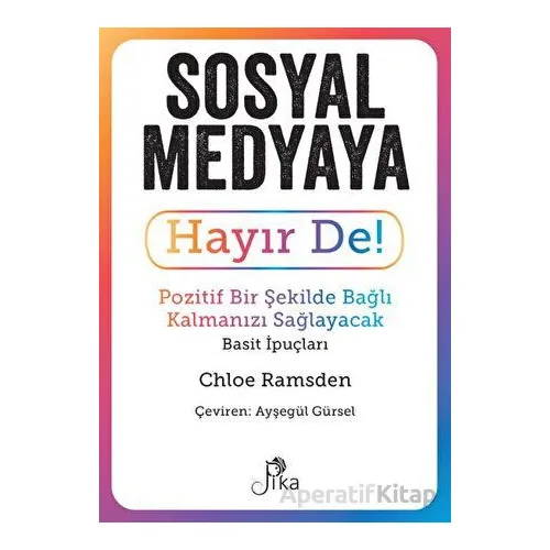 Sosyal Medyaya Hayır De! - Pozitif Bir Şekilde Bağlı Kalmanızı Sağlayacak Basit İpuçları