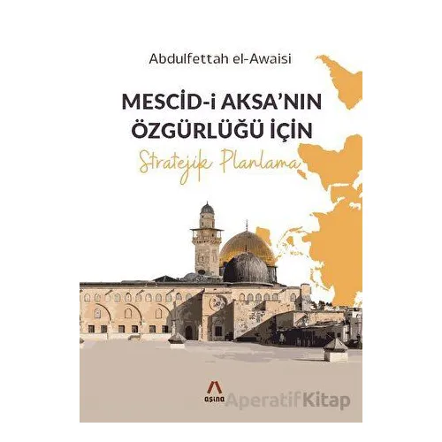 Mescid-i Aksa’nın Özgürlüğü İçin Stratejik Planlama - Abdulfettah el-Awaisi - Aşina Yayınları