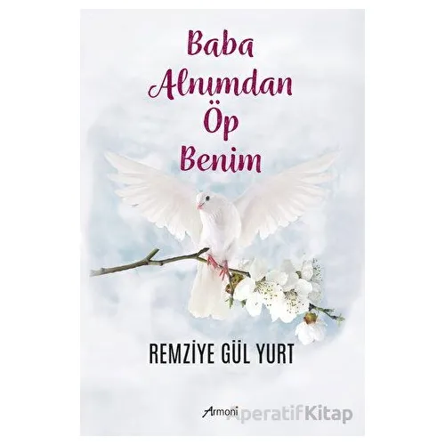 Baba Alnımdan Öp Benim - Remizye Gül Yurt - Armoni Yayıncılık