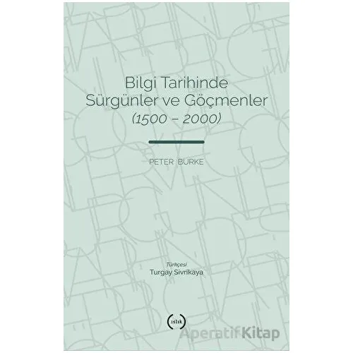 Bilgi Tarihinde Sürgünler ve Göçmenler (1500 - 2000) - Peter Burke - Islık Yayınları