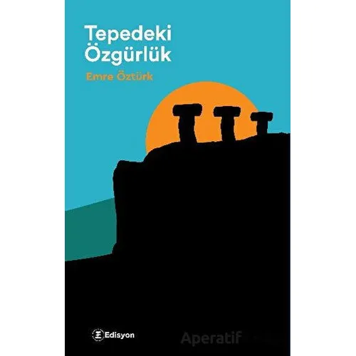 Tepedeki Özgürlük - Emre Öztürk - Edisyon Kitap