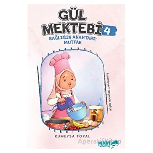 Gül Mektebi 4 - Sağlığın Anahtarı Mutfak - Rümeysa Topal - Mavi Uçurtma Yayınları