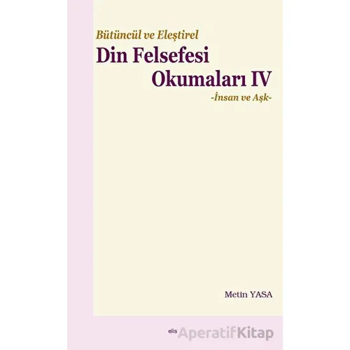 Bütüncül ve Eleştirel Din Felsefesi Okumaları IV - Metin Yasa - Elis Yayınları