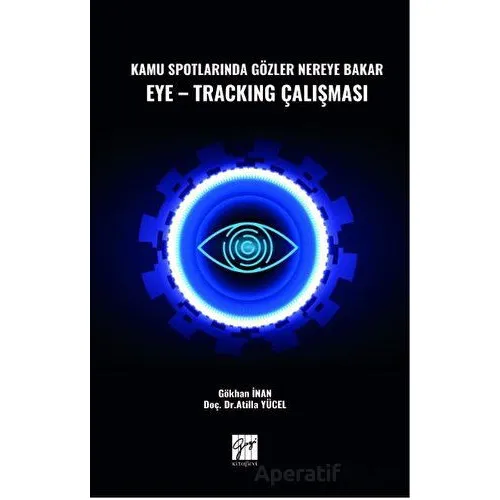 Kamu Spotlarında Gözler Nereye Bakar Eye-Tracking Çalışması - Atilla Yücel - Gazi Kitabevi