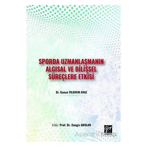 Sporda Uzmanlaşmanın Algısal ve Bilişsel Süreçlere Etkisi - Gamze Yıldırım Araz - Gazi Kitabevi